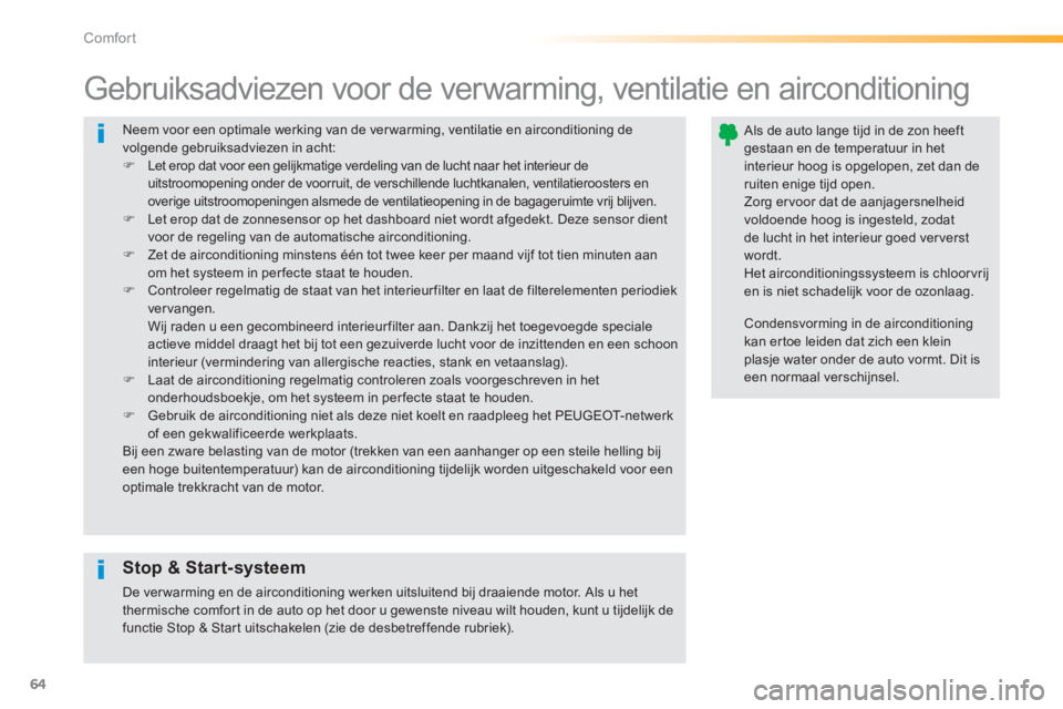 PEUGEOT 2008 2013  Instructieboekje (in Dutch) 64
Comfort
  Neem voor een optimale werking van de ver warming, ventilatie en airconditioning de volgende gebruiksadviezen in acht: �)Let erop dat voor een gelijkmatige verdeling van de lucht naar het
