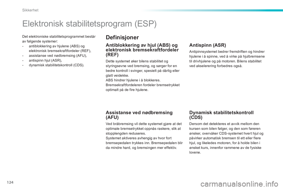 PEUGEOT 2008 2013  Instruksjoner for bruk (in Norwegian) 124
Sikkerhet
Det elektroniske stabilitetsprogrammet består av følgende systemer: 
-  antiblokkering av hjulene (ABS) og 
elektronisk bremsekraftfordeler (REF),
-   assistanse ved nødbremsing (AFU)