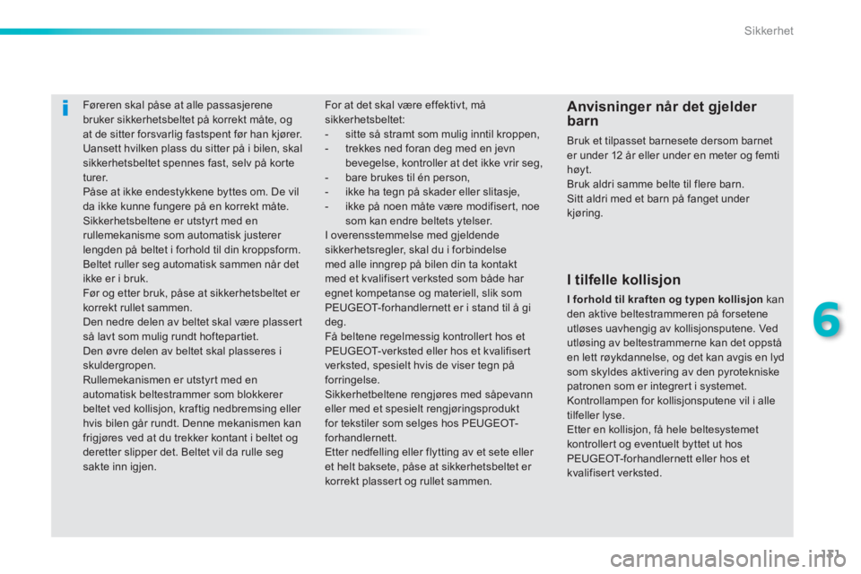 PEUGEOT 2008 2013  Instruksjoner for bruk (in Norwegian) 131
6
Sikkerhet
   
 
 
 
Føreren skal påse at alle passasjerene bruker sikkerhetsbeltet på korrekt måte, og at de sitter forsvarlig fastspent før han kjører.
 
Uansett hvilken plass du sitter p