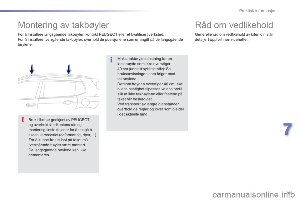 PEUGEOT 2008 2013  Instruksjoner for bruk (in Norwegian) 181
7
Praktisk informasjon
   
 
 
 
 
 
 
 
 
 
 
Montering av takbøyler  
Maks. takbøylebelastning for en lastehøyde som ikke overstiger 40 cm (unntatt sykkelstativ): Sebruksanvisningen som følg