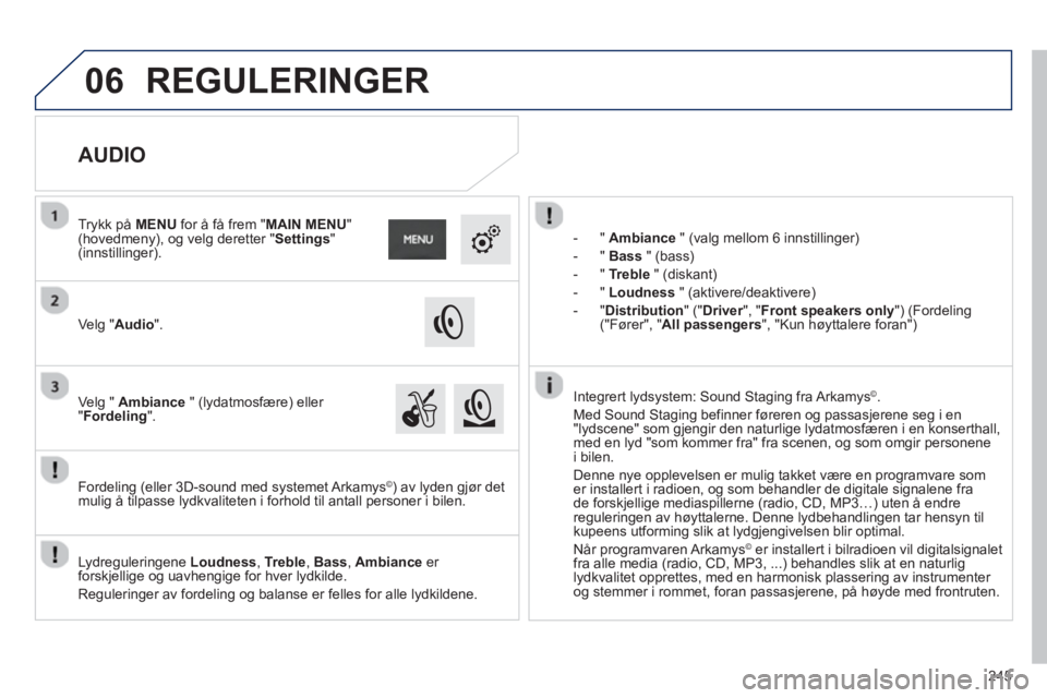 PEUGEOT 2008 2013 Instruksjoner for bruk (in Norwegian) 06
245
- " Ambiance" (valg mellom 6 innstillinger)
- " Bass" (bass)
-"
Treble " (diskant)
-"Loudness" (aktivere/deaktivere)
-
"Distribution" ("Driver", "Front speakers only") (Ford PEUGEOT 2008 2013 Instruksjoner for bruk (in Norwegian) 06
245
- " Ambiance" (valg mellom 6 innstillinger)
- " Bass" (bass)
-"
Treble " (diskant)
-"Loudness" (aktivere/deaktivere)
-
"Distribution" ("Driver", "Front speakers only") (Ford