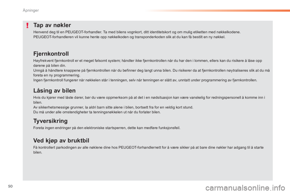 PEUGEOT 2008 2013 Instruksjoner for bruk (in Norwegian) 50
Åpninger
Tap av nøkler
Henvend deg til en PEUGEOT-forhandler. Ta med bilens vognkort, ditt identitetskort og om mulig etiketten med nøkkelkodene.
PEUGEOT-forhandleren vil kunne hente opp nø PEUGEOT 2008 2013 Instruksjoner for bruk (in Norwegian) 50
Åpninger
Tap av nøkler
Henvend deg til en PEUGEOT-forhandler. Ta med bilens vognkort, ditt identitetskort og om mulig etiketten med nøkkelkodene.
PEUGEOT-forhandleren vil kunne hente opp nø