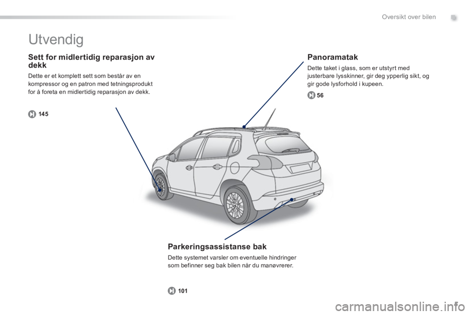 PEUGEOT 2008 2013  Instruksjoner for bruk (in Norwegian) .
5
Oversikt over bilen
   
Sett for midlertidig reparasjon avdekk
 
Dette er et komplett sett som består av en kompressor og en patron med tetningsprodukt 
for å foreta en midler tidig reparasjon a