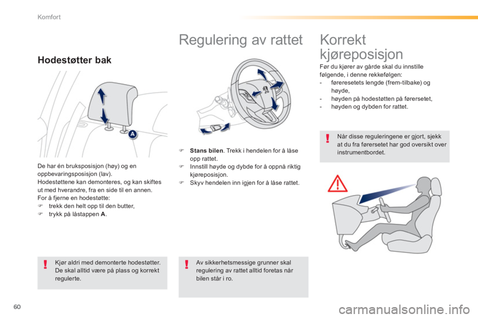 PEUGEOT 2008 2013  Instruksjoner for bruk (in Norwegian) 60
Komfor t
   
 
 
 
 
 
 
 
Regulering av rattet 
�)Stans bilen. 
 Trekk i hendelen for å låse opp rattet. �) 
  Innstill høyde og dybde for å oppnå riktigkjøreposisjon. �) 
 Skyv hendelen inn
