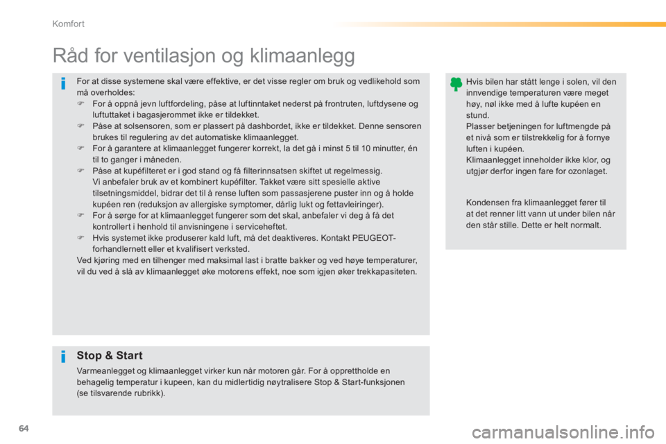 PEUGEOT 2008 2013  Instruksjoner for bruk (in Norwegian) 64
Komfor t
  For at disse systemene skal være effektive, er det visse regler om bruk og vedlikehold som må overholdes:�)For å oppnå jevn luftfordeling, påse at luftinntaket nederst på frontrute