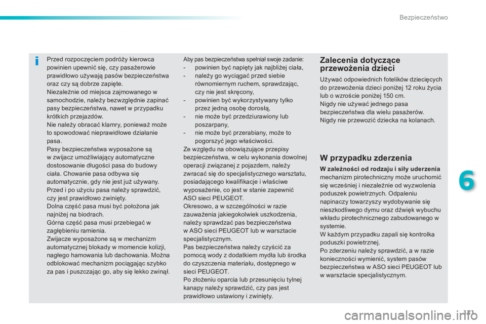 PEUGEOT 2008 2013  Instrukcja obsługi (in Polish) 131
6
Bezpieczeństwo
 
 
 
 
 
Przed rozpoczęciem podróży kierowcapowinien upewnić się, czy pasażerowie prawidłowo używają pas