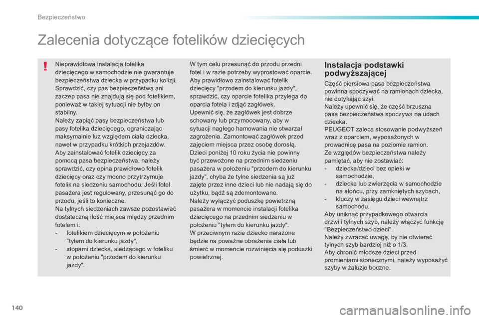 PEUGEOT 2008 2013  Instrukcja obsługi (in Polish) 140
Bezpieczeństwo
 
Nieprawidłowa instalacja fotelikadziecięcego w samochodzie nie gwarantuje 
bezpieczeństwa dziecka w przypadku kolizji. Sprawdzić, czy pas bezpieczeñstwa ani zaczep pasa nie 