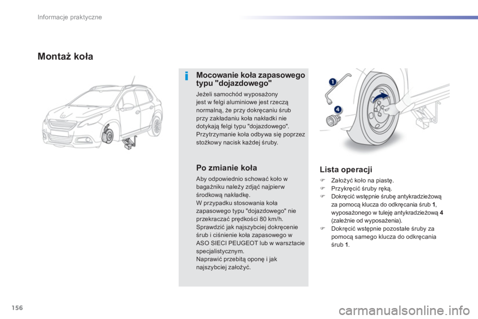 PEUGEOT 2008 2013  Instrukcja obsługi (in Polish) 156
Informacje praktyczne
Montaż koła
Mocowanie koła zapasowegotypu "dojazdowego"
Jeżeli samochód wyposażony jest w felgi aluminiowe jest rzeczą normalną, że przy dokręcaniu śrub
przy zakł