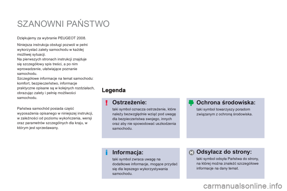 PEUGEOT 2008 2013  Instrukcja obsługi (in Polish)   SZANOWNI PAŃSTWO  
Ostrzeżenie:
taki symbol oznacza ostrzeżenie, którenależy bezwzględnie wziąć pod uwagędla bezpieczeństwa swojego, innychoraz aby nie spowodować uszkodzenia samochodu.
I