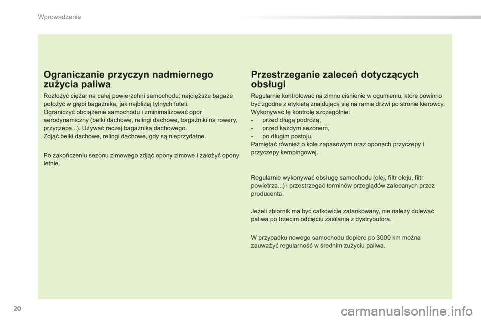 PEUGEOT 2008 2013  Instrukcja obsługi (in Polish) 20
Wprowadzenie
   
Ograniczanie przyczyn nadmiernego 
zużycia paliwa 
 
 
Rozłoży�ü ciężar na całej powierzchni samochodu; najcięższe bagażepołoży�ü w głębi bagażnika, jak najbliżej 