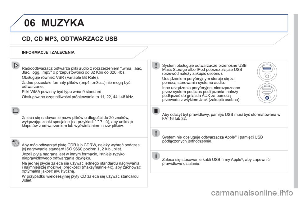 PEUGEOT 2008 2013  Instrukcja obsługi (in Polish) 06
241
   
CD, CD MP3, ODTWARZACZ USB 
 
 Radioodtwarzacz odtwarza pliki audio z rozszerzeniem ".wma, .aac,.flac, .ogg, .mp3" o przepustowości od 32 Kbs do 320 Kbs. 
 
Obsługuje również VBR (Varia