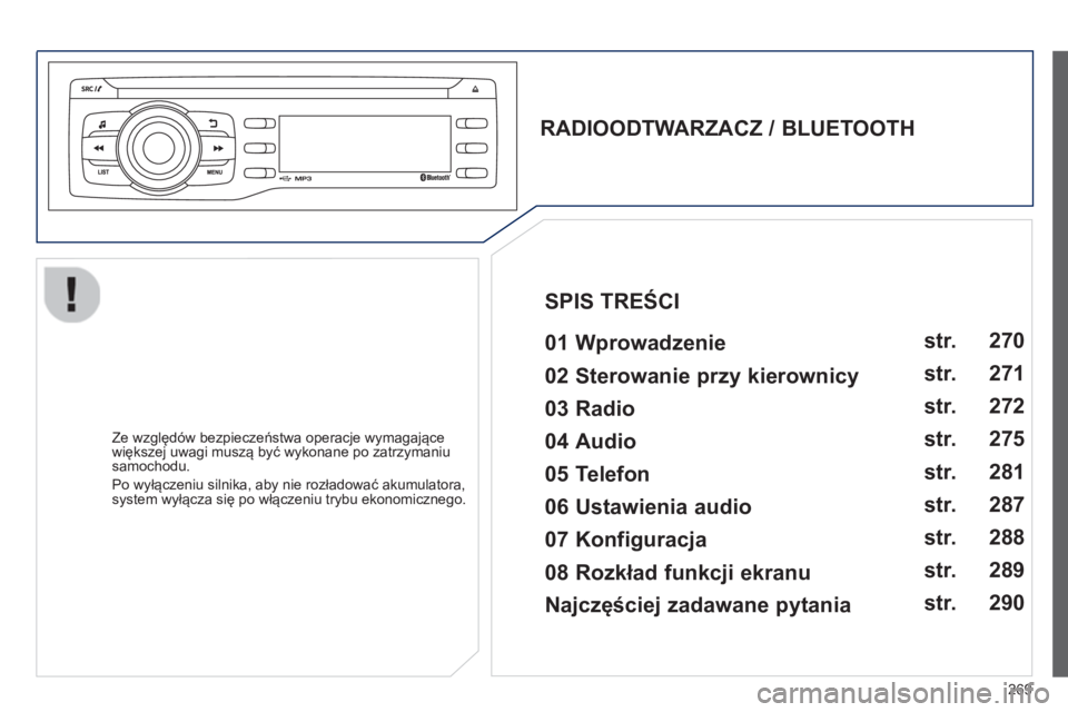 PEUGEOT 2008 2013  Instrukcja obsługi (in Polish) 269
   
RADIOODTWARZACZ / BLUETOOTH  
 
   
01 Wprowadzenie   
 
 
Ze względów bezpieczeństwa operacje wymagające
większej uwagi muszą być wykonane po zatrzymaniu samochodu. 
  Po w
yłączeniu