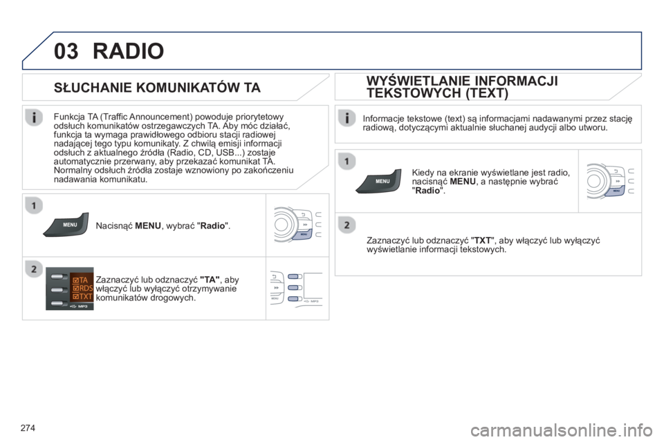 PEUGEOT 2008 2013  Instrukcja obsługi (in Polish) 03
274
RADIO 
   
Informacje tekstowe (text) są informacjami nadawanymi przez stacjęradiową, dotyczącymi aktualnie słuchanej audycji albo utworu.
   
Kied
y na ekranie wyświetlane jest radio,nac