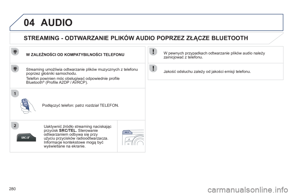 PEUGEOT 2008 2013  Instrukcja obsługi (in Polish) 04
280
AUDIO 
   
 
 
 
 
 
STREAMING - ODTWARZANIE PLIKÓW AUDIO POPRZEZ ZŁĄCZE BLUETOOTH 
W ZALEŻNOŚCI OD KOMPATYBILNOŚCI TELEFONU  
Podł
ączyć telefon: patrz rozdział TELEFON.  
Streaming 