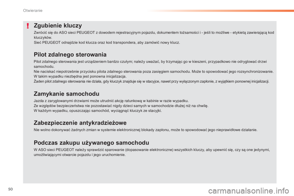 PEUGEOT 2008 2013  Instrukcja obsługi (in Polish) 50
Otwieranie
Zgubienie kluczy
  Zwrócić się do ASO sieci PEUGEOT z dowodem rejestracyjnym pojazdu, dokumentem tożsamości i - jeśli to możliwe - etykietą zawierającą kodkluczyków.  
Sieć P