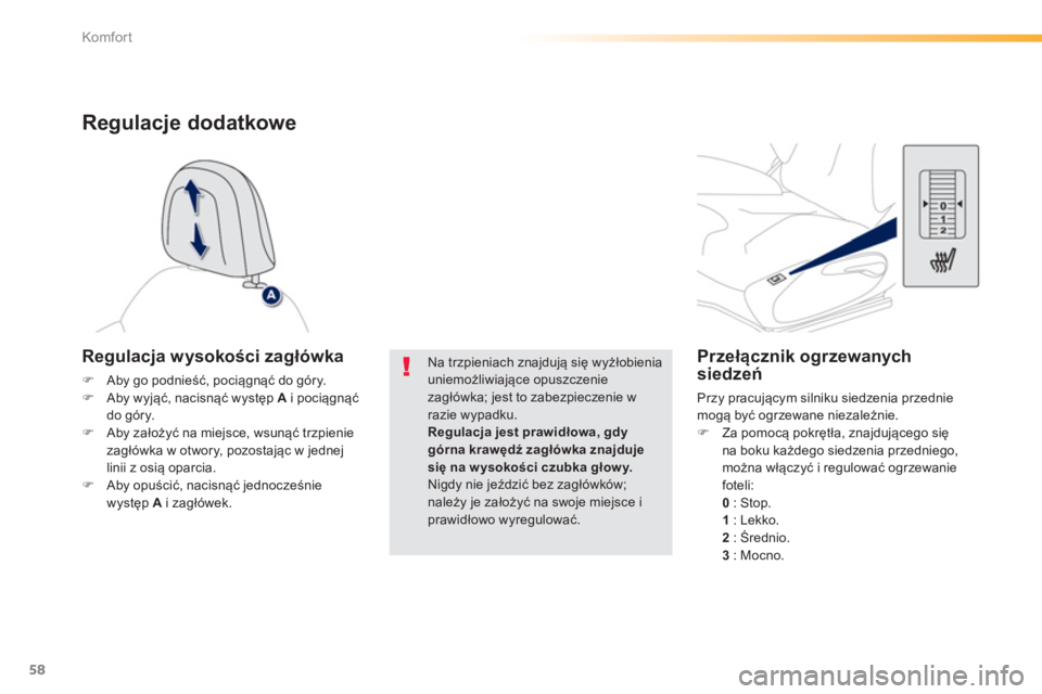 PEUGEOT 2008 2013  Instrukcja obsługi (in Polish) 58
Komfor t
Przełącznik ogrzewanych
siedzeń
 
Przy pracującym silniku siedzenia przedniemogą być ogrzewane niezależnie. �)Za pomocą pokrętła, znajdującego się na boku każdego siedzenia pr