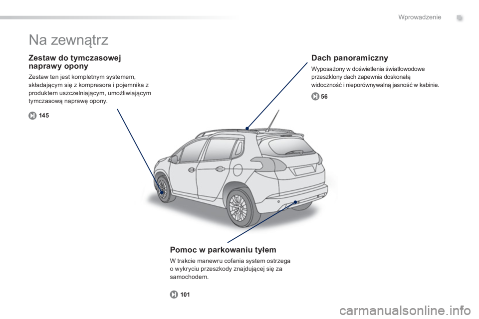 PEUGEOT 2008 2013  Instrukcja obsługi (in Polish) .
5
Wprowadzenie
   
Zestaw do tymczasowej naprawy opony 
 Zestaw ten jest kompletnym systemem, składającym się z kompresora i pojemnika z produktem uszczelniającym, umożliwiającym
tymczasową n