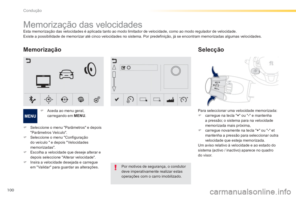 PEUGEOT 2008 2013  Manual de utilização (in Portuguese) 100
Condução
   
 
 
 
 
 
 
 
Memorização das velocidades Esta memorização das velocidades é aplicada tanto ao modo limitador de velocidade, como ao modo regulador de velocidade.
Existe a poss