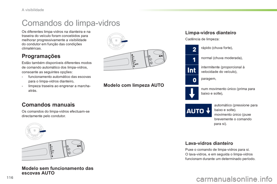 PEUGEOT 2008 2013 Manual de utilização (in Portuguese) 116
A visibilidade
Lava-vidros dianteiro
Puxe o comando de limpa-vidros para si.
O lava-vidros, e em seguida o limpa-vidros
funcionam durante um determinado período.
Comandos do PEUGEOT 2008 2013 Manual de utilização (in Portuguese) 116
A visibilidade
Lava-vidros dianteiro
Puxe o comando de limpa-vidros para si.
O lava-vidros, e em seguida o limpa-vidros
funcionam durante um determinado período.
Comandos do