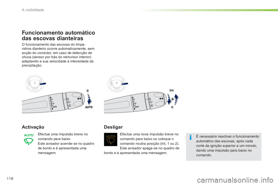 PEUGEOT 2008 2013 Manual de utilização (in Portuguese) 118
A visibilidade
Funcionamento automático
das escovas dianteiras
O funcionamento das escovas do limpa-
vidros dianteiro ocorre automaticamente, semacção do condutor, em caso de detecção dechu PEUGEOT 2008 2013 Manual de utilização (in Portuguese) 118
A visibilidade
Funcionamento automático
das escovas dianteiras
O funcionamento das escovas do limpa-
vidros dianteiro ocorre automaticamente, semacção do condutor, em caso de detecção dechu