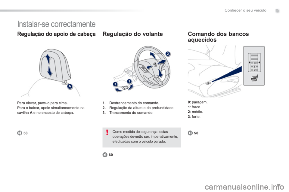 PEUGEOT 2008 2013 Manual de utilização (in Portuguese) .
11
Conhecer o seu veículo
Instalar-se correctamente
Regulação do apoio de cabeça
58
1.Destrancamento do comando.
2. Regulação da altura e da profundidade. 3.
Trancamento do comando. PEUGEOT 2008 2013 Manual de utilização (in Portuguese) .
11
Conhecer o seu veículo
Instalar-se correctamente
Regulação do apoio de cabeça
58
1.Destrancamento do comando.
2. Regulação da altura e da profundidade. 3.
Trancamento do comando.