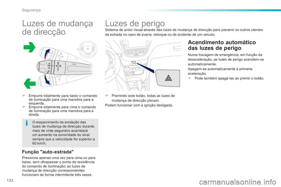 PEUGEOT 2008 2013  Manual de utilização (in Portuguese) 122
Segurança
   
 
 
 
 
 
 
 
 
 
 
 
 
 
Luzes de mudança 
de direcção 
�)Empurre totalmente para baixo o comando 
de iluminação para uma manobra para a 
esquerda.
�)Empurre totalmente para c