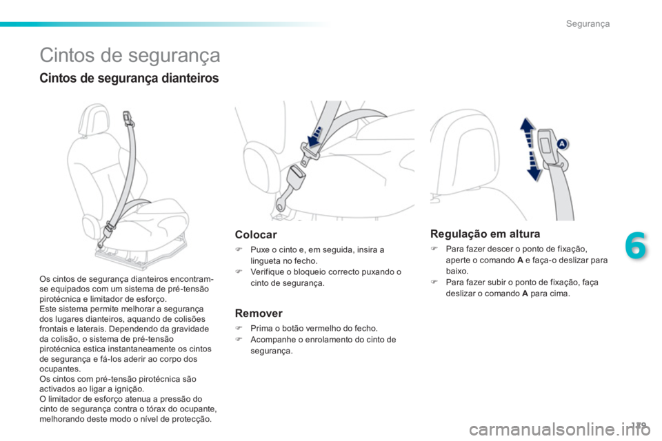 PEUGEOT 2008 2013  Manual de utilização (in Portuguese) 129
6
Segurança
  Cintos de segurança 
 
 
Cintos de segurança dianteiros 
Colocar 
�) 
  Puxe o cinto e, em seguida, insira alingueta no fecho. �) 
  Verifique o bloqueio correcto puxando ocinto d