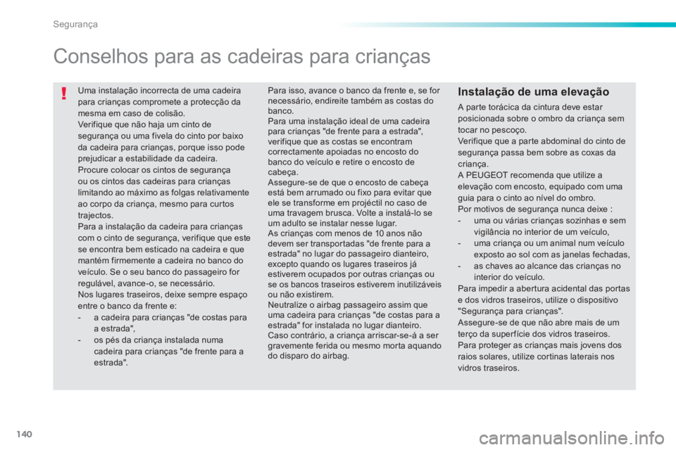 PEUGEOT 2008 2013 Manual de utilização (in Portuguese) 140
Segurança
Uma instalação incorrecta de uma cadeirapara crianças compromete a protecção da
mesma em caso de colisão.
Ver ifique que não haja um cinto de segurança ou uma fivela do cint PEUGEOT 2008 2013 Manual de utilização (in Portuguese) 140
Segurança
Uma instalação incorrecta de uma cadeirapara crianças compromete a protecção da
mesma em caso de colisão.
Ver ifique que não haja um cinto de segurança ou uma fivela do cint