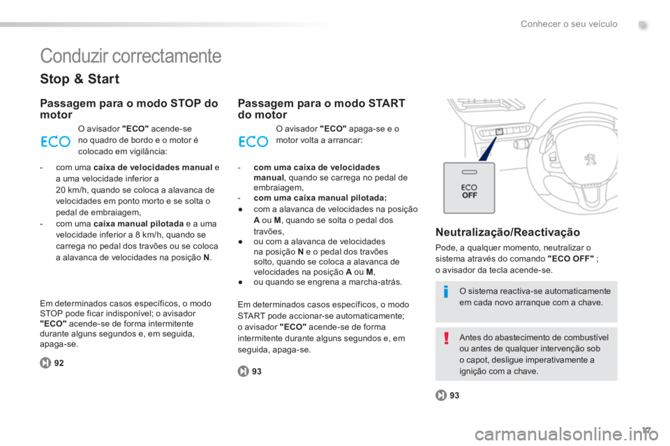 PEUGEOT 2008 2013 Manual de utilização (in Portuguese) .
17
Conhecer o seu veículo
Conduzir correctamente
Stop & Start
Passagem para o modo STOP do motor
92
O avisador "ECO"acende-se no quadro de bordo e o motor é colocado em vigilância:
P PEUGEOT 2008 2013 Manual de utilização (in Portuguese) .
17
Conhecer o seu veículo
Conduzir correctamente
Stop & Start
Passagem para o modo STOP do motor
92
O avisador "ECO"acende-se no quadro de bordo e o motor é colocado em vigilância:
P