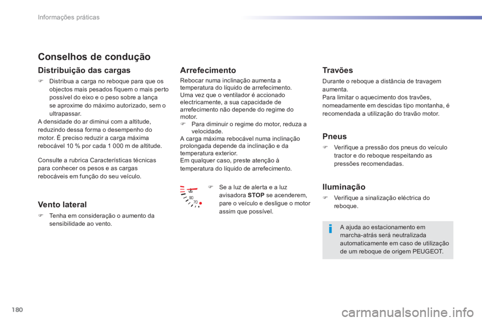 PEUGEOT 2008 2013  Manual de utilização (in Portuguese) 180
Informações práticas
Conselhos de condução
Distribuição das cargas
�)Distribua a carga no reboque para que os
objectos mais pesados fiquem o mais per to possível do eixo e o peso sobre a l