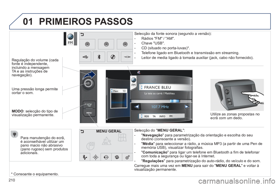 PEUGEOT 2008 2013  Manual de utilização (in Portuguese) 01
210
   
Uma pressão longa permite cortar o som.  
MODO 
: selecção do tipo de 
visualização permanente.     
 
Regulação do volume 
(cada fonte é independente,
incluindo a mensagemTA e as i