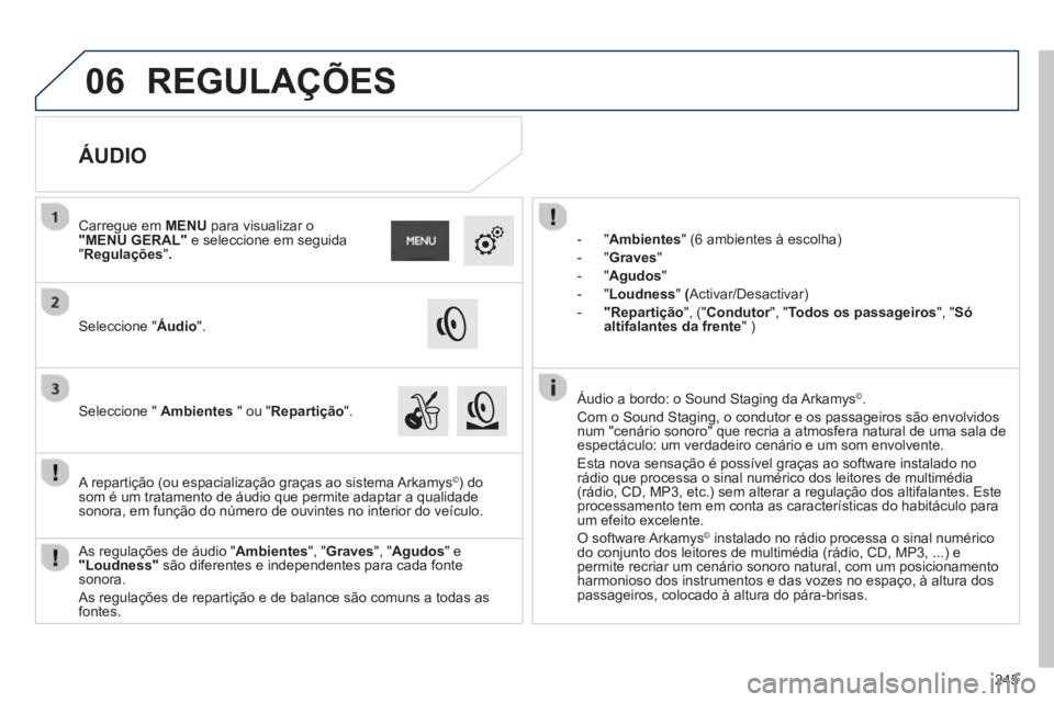 PEUGEOT 2008 2013 Manual de utilização (in Portuguese) 06
245
- "Ambientes" (6 ambientes à escolha)
- "Graves"
-"
Agudos"
-"Loudness"( Activar/Desactivar)
-"Repartição", (" Condutor ", "rTodos os passageiros", " Só altifalantes da fre PEUGEOT 2008 2013 Manual de utilização (in Portuguese) 06
245
- "Ambientes" (6 ambientes à escolha)
- "Graves"
-"
Agudos"
-"Loudness"( Activar/Desactivar)
-"Repartição", (" Condutor ", "rTodos os passageiros", " Só altifalantes da fre