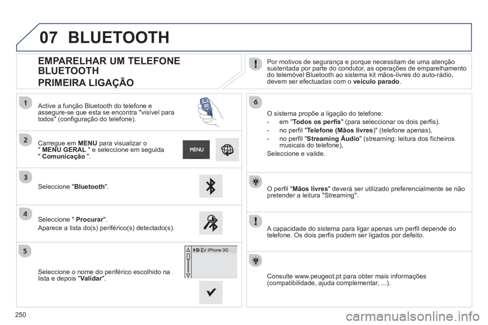 PEUGEOT 2008 2013 Manual de utilização (in Portuguese) 07
250
O perfil "Mãos livres
" deverá ser utilizado preferencialmente se não
pretender a leitura "Streaming".
A capacidade do sistema para li
gar apenas um perfil depende do
telefone. Os d PEUGEOT 2008 2013 Manual de utilização (in Portuguese) 07
250
O perfil "Mãos livres
" deverá ser utilizado preferencialmente se não
pretender a leitura "Streaming".
A capacidade do sistema para li
gar apenas um perfil depende do
telefone. Os d