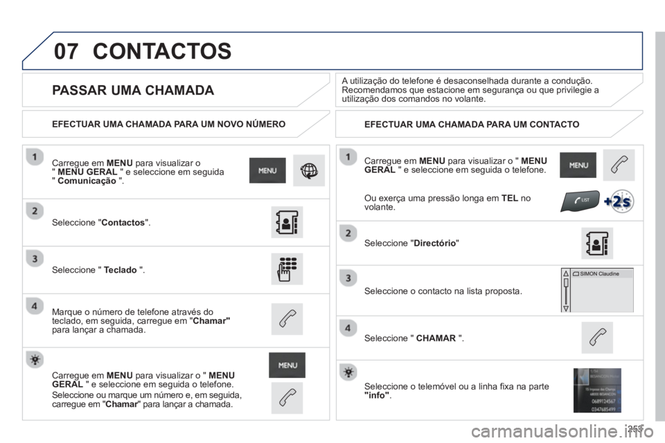 PEUGEOT 2008 2013 Manual de utilização (in Portuguese) 07
253
Carregue em MENUpara visualizar o " MENU GERAL
" e seleccione em seguida o telefone.
EFECTUAR UMA CHAMADA PARA UM NOVO NÚMERO
EFECTUAR UMA CHAMADA PARA UM CONTACTO
PASSAR PEUGEOT 2008 2013 Manual de utilização (in Portuguese) 07
253
Carregue em MENUpara visualizar o " MENU GERAL
" e seleccione em seguida o telefone.
EFECTUAR UMA CHAMADA PARA UM NOVO NÚMERO
EFECTUAR UMA CHAMADA PARA UM CONTACTO
PASSAR