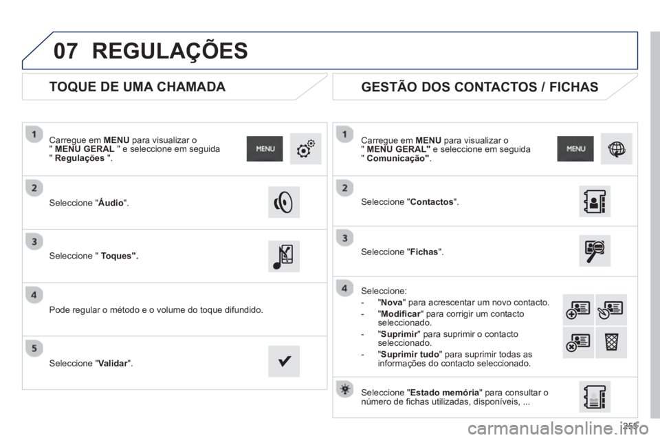 PEUGEOT 2008 2013 Manual de utilização (in Portuguese) 07
255
TOQUE DE UMA CHAMADA
Seleccione "Áudio".
Carregue em MENUpara visualizar o " MENU GERAL" e seleccione em seguida" Regulações
".
Seleccione " Toques".
Pod PEUGEOT 2008 2013 Manual de utilização (in Portuguese) 07
255
TOQUE DE UMA CHAMADA
Seleccione "Áudio".
Carregue em MENUpara visualizar o " MENU GERAL" e seleccione em seguida" Regulações
".
Seleccione " Toques".
Pod