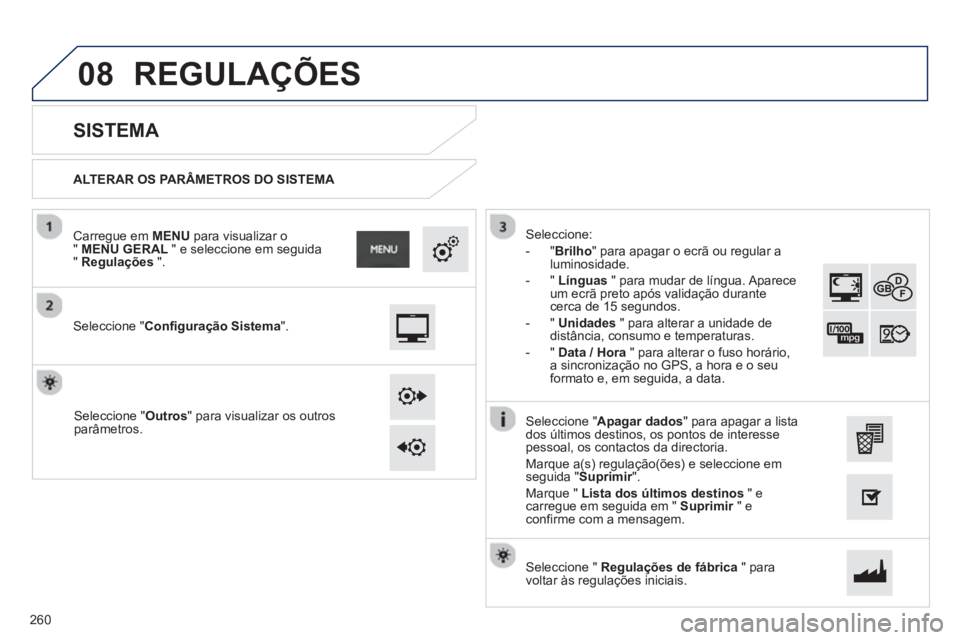 PEUGEOT 2008 2013 Manual de utilização (in Portuguese) 08
ALTERAR OS PARÂMETROS DO SISTEMA
SISTEMA
Seleccione "Configuração Sistema".
Carregue em MENU
para visualizar o" MENU GERAL
" e seleccione em seguida
" Regulaç PEUGEOT 2008 2013 Manual de utilização (in Portuguese) 08
ALTERAR OS PARÂMETROS DO SISTEMA
SISTEMA
Seleccione "Configuração Sistema".
Carregue em MENU
para visualizar o" MENU GERAL
" e seleccione em seguida
" Regulaç