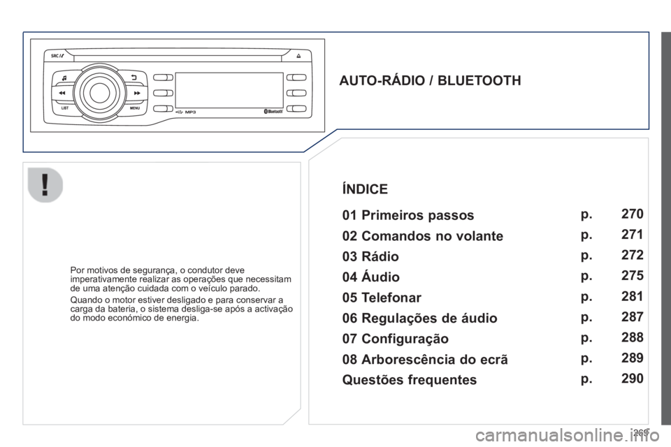 PEUGEOT 2008 2013 Manual de utilização (in Portuguese) 269
AUTO-RÁDIO / BLUETOOTH
01 Primeiros passos
Por motivos de segurança, o condutor deve
imperativamente realizar as operações que necessitam
de uma atenção cuidada com o veí PEUGEOT 2008 2013 Manual de utilização (in Portuguese) 269
AUTO-RÁDIO / BLUETOOTH
01 Primeiros passos
Por motivos de segurança, o condutor deve
imperativamente realizar as operações que necessitam
de uma atenção cuidada com o veí