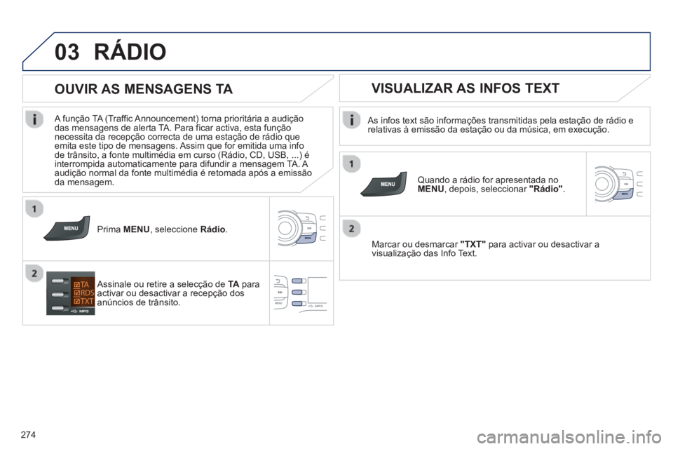 PEUGEOT 2008 2013 Manual de utilização (in Portuguese) 03
274
RÁDIO
As infos text são informações transmitidas pela estação de rádio erelativas à emissão da estação ou da música, em execução.
Quando a rádio for apresentada noMENU PEUGEOT 2008 2013 Manual de utilização (in Portuguese) 03
274
RÁDIO
As infos text são informações transmitidas pela estação de rádio erelativas à emissão da estação ou da música, em execução.
Quando a rádio for apresentada noMENU