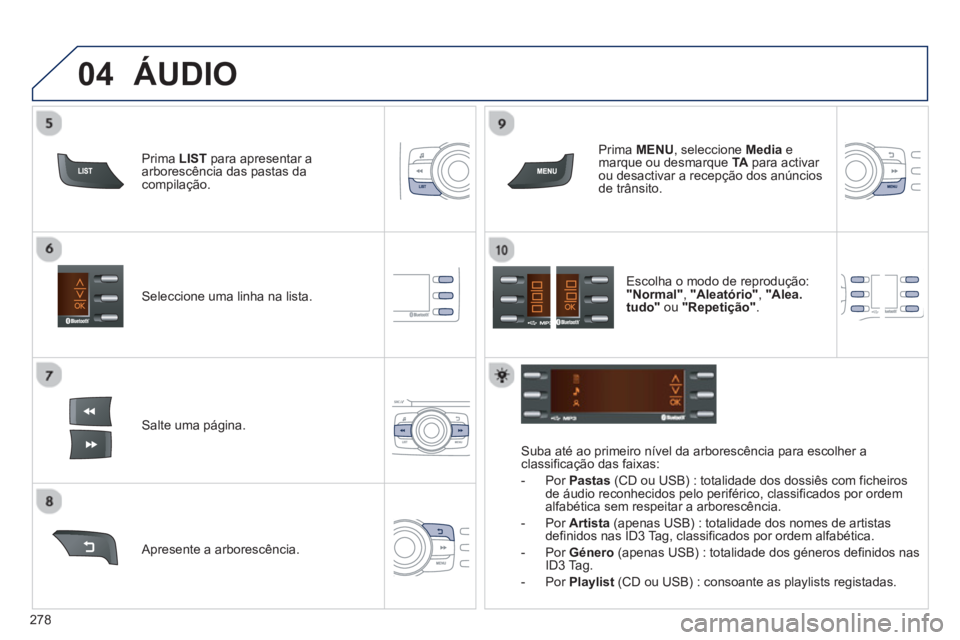 PEUGEOT 2008 2013 Manual de utilização (in Portuguese) 04
278
Seleccione uma linha na lista.
Salte uma pá
gina.
Prim
a MENU, seleccione Mediae marque ou desmarque TApara activar ou desactivar a recepção dos anúnciosde trânsito.
A
present PEUGEOT 2008 2013 Manual de utilização (in Portuguese) 04
278
Seleccione uma linha na lista.
Salte uma pá
gina.
Prim
a MENU, seleccione Mediae marque ou desmarque TApara activar ou desactivar a recepção dos anúnciosde trânsito.
A
present