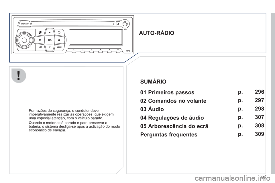 PEUGEOT 2008 2013 Manual de utilização (in Portuguese) 295
AUTO-RÁDIO
01 Primeiros passos
Por razões de segurança, o condutor deve
imperativamente realizar as operações, que exigem
uma especial atenção, com o veículo PEUGEOT 2008 2013 Manual de utilização (in Portuguese) 295
AUTO-RÁDIO
01 Primeiros passos
Por razões de segurança, o condutor deve
imperativamente realizar as operações, que exigem
uma especial atenção, com o veículo