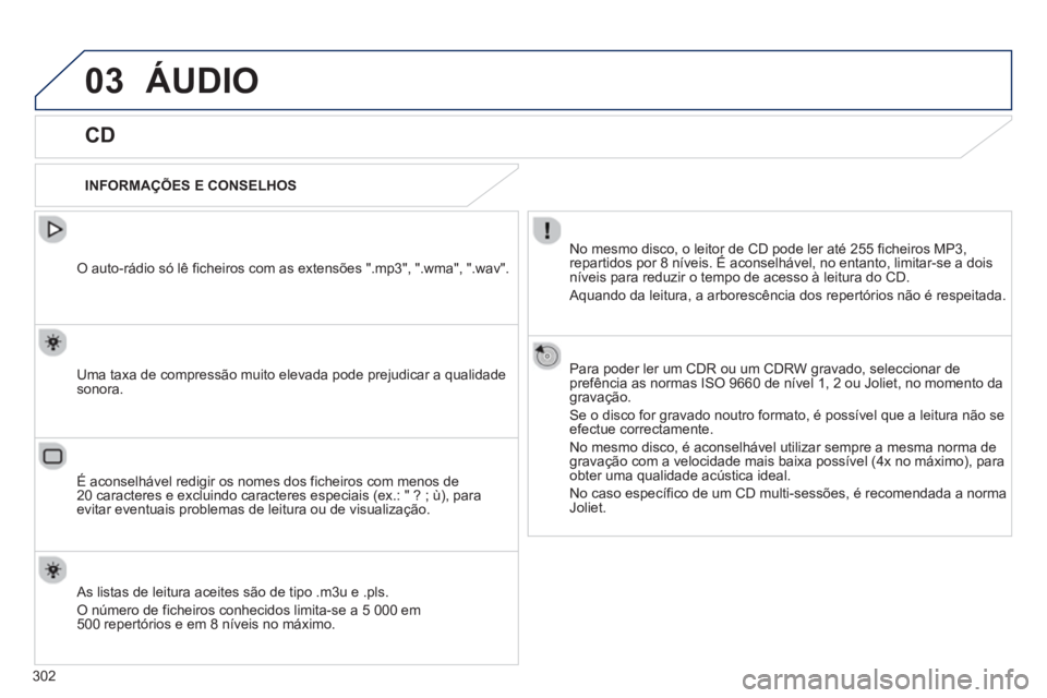 PEUGEOT 2008 2013 Manual de utilização (in Portuguese) 03ÁUDIO
CD
INFORMAÇÕES E CONSELHOS
No mesmo disco, o leitor de CD pode ler até 255 ficheiros MP3, repartidos por 8 níveis. É aconselhável, no entanto, limitar-se a dois,p ,
níveis PEUGEOT 2008 2013 Manual de utilização (in Portuguese) 03ÁUDIO
CD
INFORMAÇÕES E CONSELHOS
No mesmo disco, o leitor de CD pode ler até 255 ficheiros MP3, repartidos por 8 níveis. É aconselhável, no entanto, limitar-se a dois,p ,
níveis