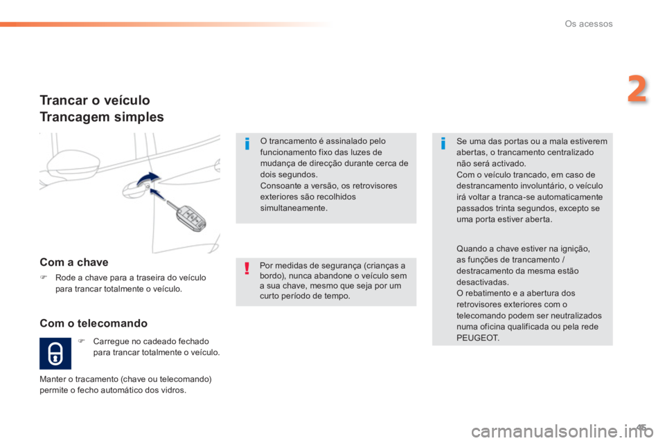 PEUGEOT 2008 2013  Manual de utilização (in Portuguese) 45
2
Os acessos
O trancamento é assinalado pelofuncionamento fixo das luzes de
mudança de direcção durante cerca dedois segundos.Consoante a versão, os retrovisores exteriores são recolhidos sim