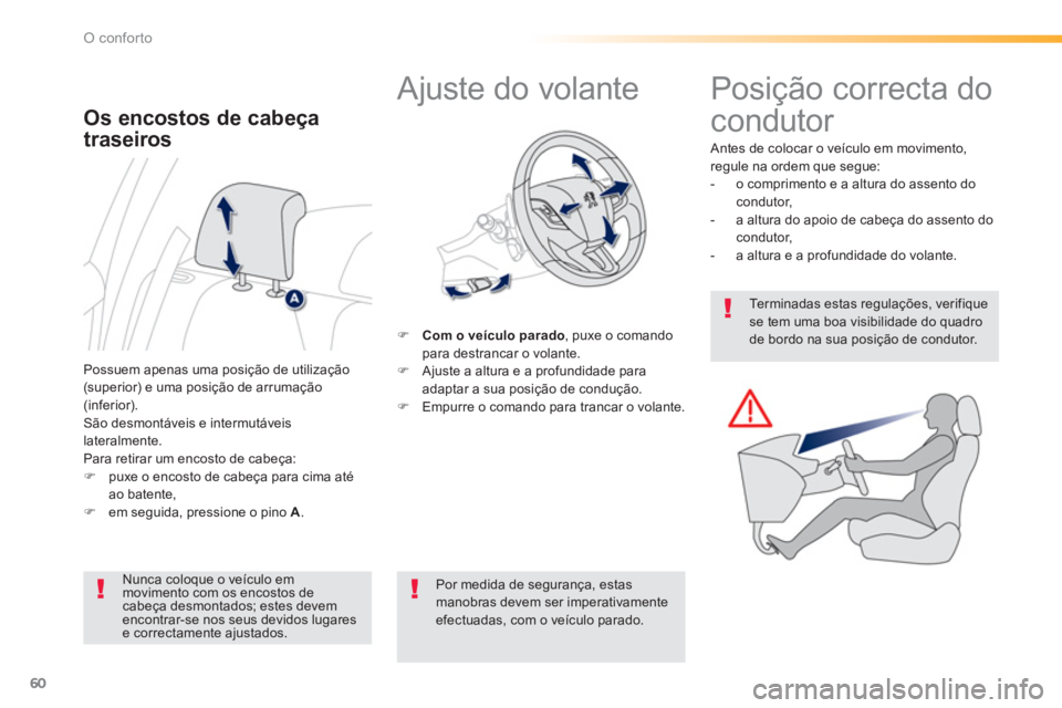 PEUGEOT 2008 2013  Manual de utilização (in Portuguese) 60
O conforto
   
 
 
 
 
 
 
 
Ajuste do volante 
�)Com o veículo parado 
, puxe o comandopara destrancar o volante. �) 
  Ajuste a altura e a profundidade para 
adaptar a sua posição de conduçã