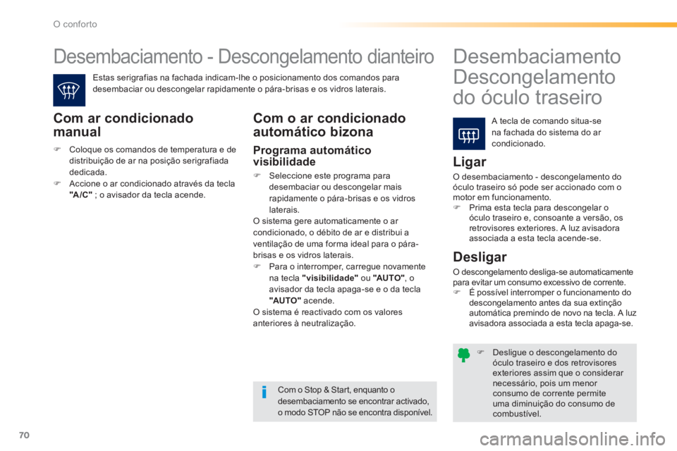 PEUGEOT 2008 2013  Manual de utilização (in Portuguese) 70
O conforto
�)Desligue o descongelamento doóculo traseiro e dos retrovisoresexteriores assim que o considerar necessário, pois um menor consumo de corrente permiteuma diminuição do consumo decom