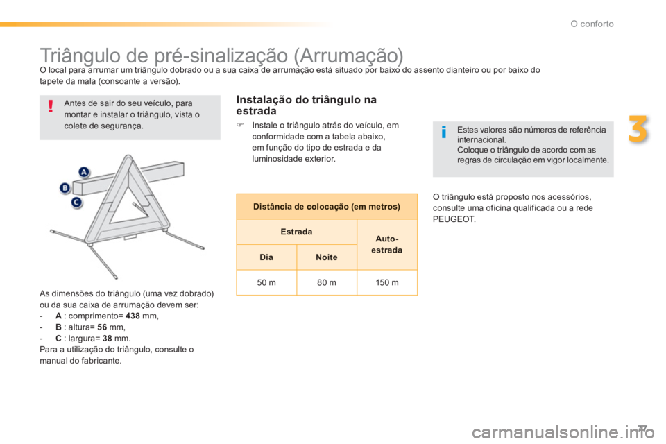 PEUGEOT 2008 2013  Manual de utilização (in Portuguese) 77
3
O conforto
   
 
 
 
 
 
 
 
 
 
 
Triângulo de pré-sinalização (Arrumação) 
 Antes de sair do seu veículo, para 
montar e instalar o triângulo, vista o colete de segurança. 
   
As dime