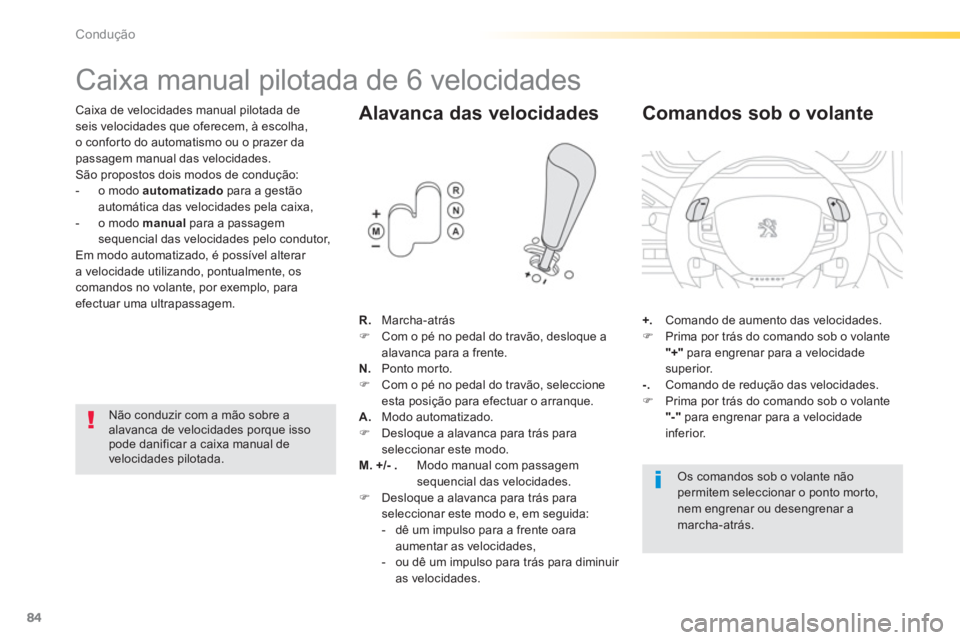 PEUGEOT 2008 2013  Manual de utilização (in Portuguese) 84
Condução
   
 
 
 
 
 
 
 
 
 
 
 
 
 
Caixa manual pilotada de 6 velocidades 
Caixa de velocidades manual pilotada de seis velocidades que oferecem, à escolha,
o confor to do automatismo ou o p