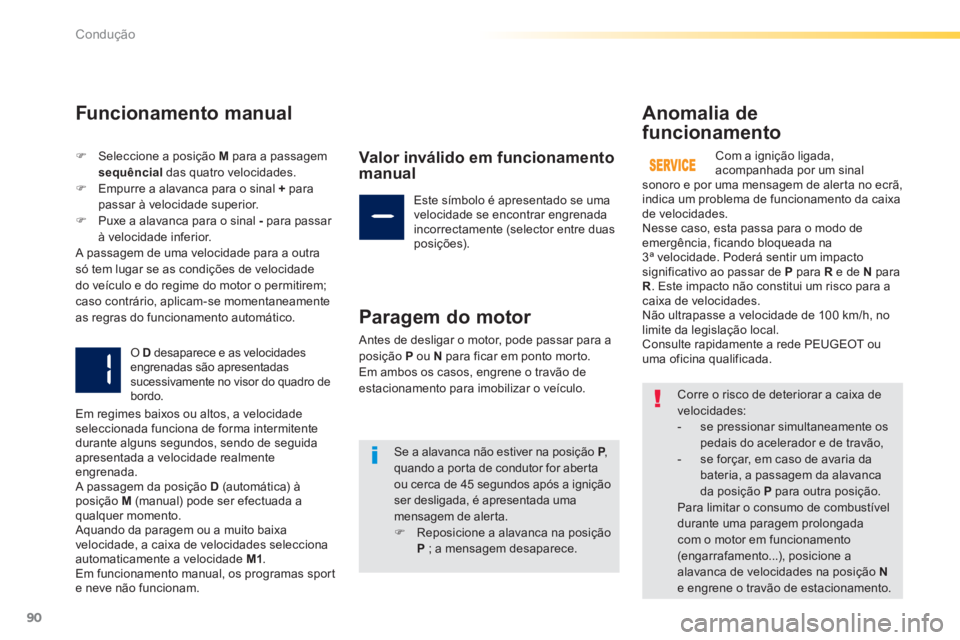 PEUGEOT 2008 2013  Manual de utilização (in Portuguese) 90
Condução
Funcionamento manual
�)Seleccione a posição M   para a passagem 
se
quêncial 
 das quatro velocidades. �)Empurre a alavanca para o sinal  + 
 parapassar à velocidade superior. �)Puxe