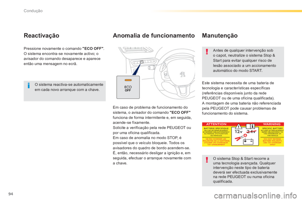 PEUGEOT 2008 2013  Manual de utilização (in Portuguese) 94
Condução
   O sistema reactiva-se automaticamenteem cada novo arranque com a chave.
Reactivação
Pressione novamente o comando  "ECO OFF".
O sistema encontra-se novamente activo; o avisador do c
