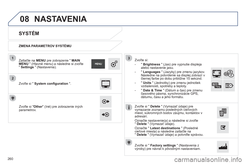 PEUGEOT 2008 2013 Návod na použitie (in Slovakian) 08
ZMENA PARAMETROV SYSTÉMU
SYSTÉM
Zvoľte si " System configuration".
Zatlačte na MENU
pre zobrazenie " MAINMENU" (Hlavné menu) a následne si zvoľte
" Setting PEUGEOT 2008 2013 Návod na použitie (in Slovakian) 08
ZMENA PARAMETROV SYSTÉMU
SYSTÉM
Zvoľte si " System configuration".
Zatlačte na MENU
pre zobrazenie " MAINMENU" (Hlavné menu) a následne si zvoľte
" Setting