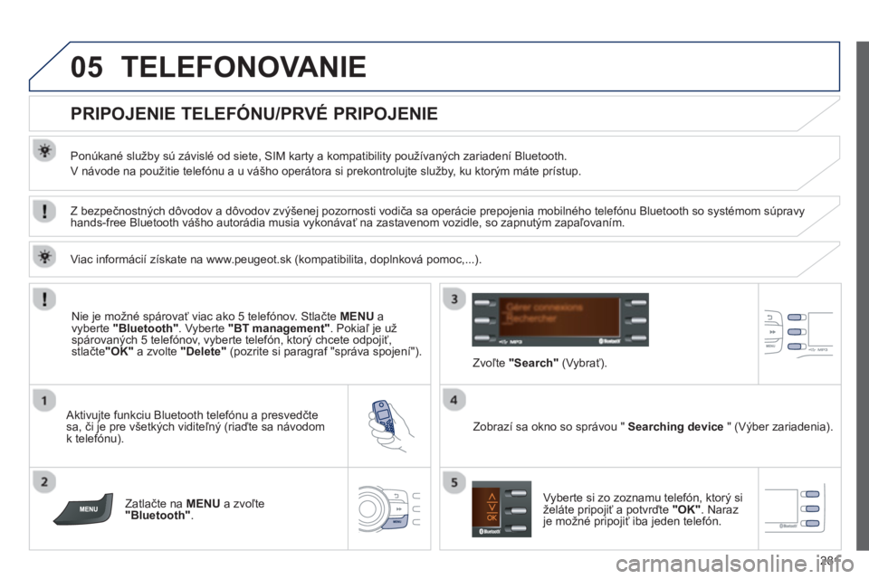PEUGEOT 2008 2013 Návod na použitie (in Slovakian) 05
281
TELEFONOVANIE
PRIPOJENIE TELEFÓNU/PRVÉ PRIPOJENIE
Ponúkané služby sú závislé od siete, SIM karty a kompatibility používaných zariadení Bluetooth.
V náv PEUGEOT 2008 2013 Návod na použitie (in Slovakian) 05
281
TELEFONOVANIE
PRIPOJENIE TELEFÓNU/PRVÉ PRIPOJENIE
Ponúkané služby sú závislé od siete, SIM karty a kompatibility používaných zariadení Bluetooth.
V náv